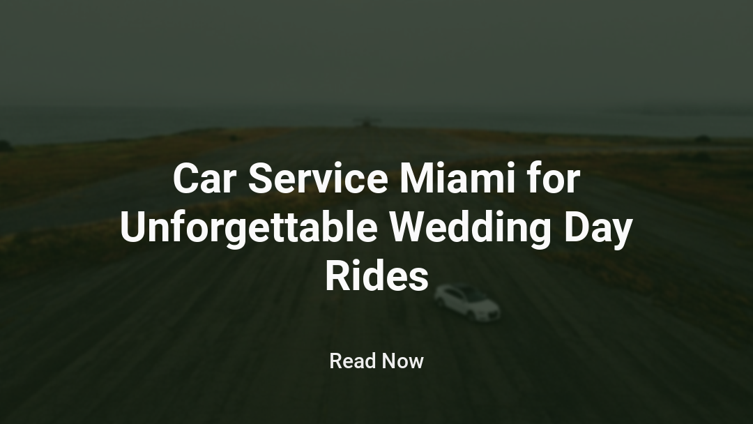 Car Service Miami for Unforgettable Wedding Day Rides