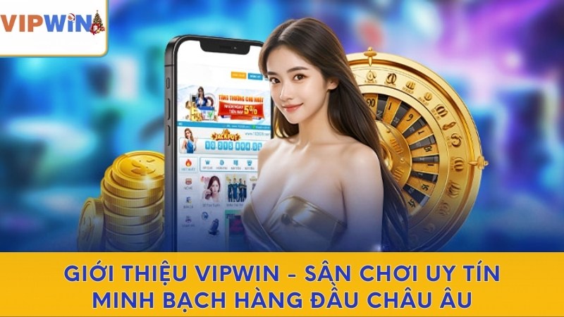 Giới Thiệu VIPWIN - Sân Chơi Uy Tín Minh Bạch Hàng Đầu Châu Âu