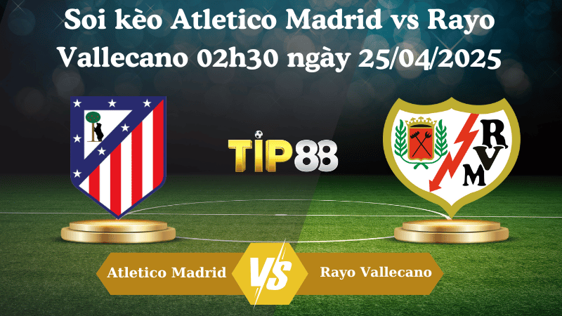 Soi kèo Atletico Madrid vs Rayo Vallecano 02h30 ngày 25/04/2025 