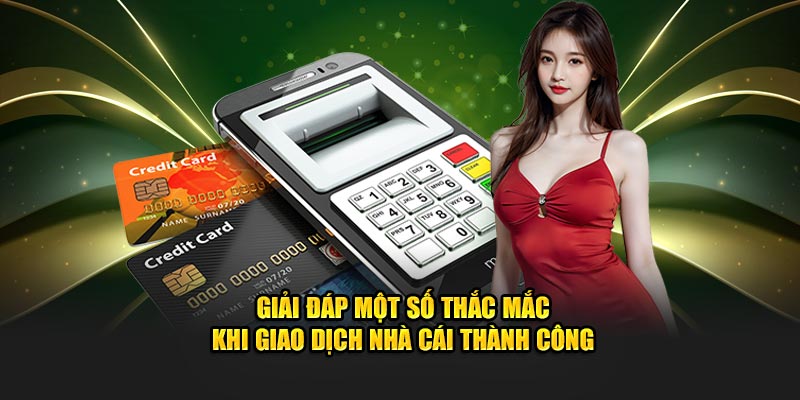 Giải đáp một số thắc mắc khi giao dịch nhà cái thành công