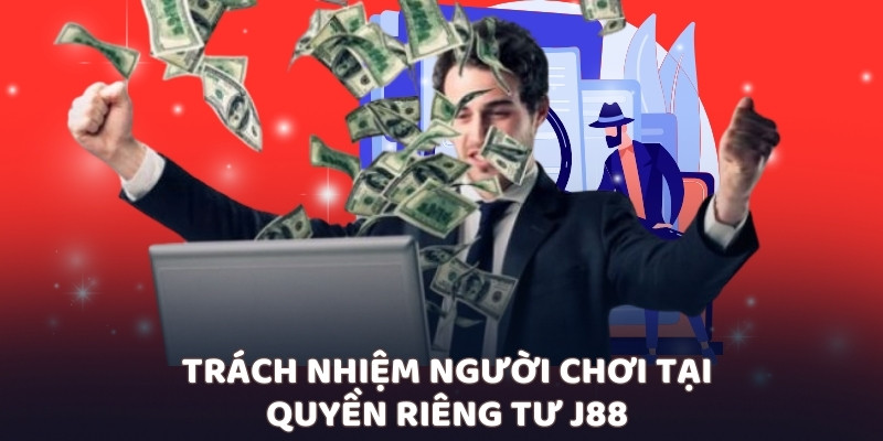 Trách nhiệm người chơi tại quyền riêng tư J88