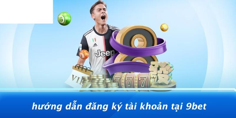 Hướng Dẫn Đăng Ký Tài Khoản Tại 9BET