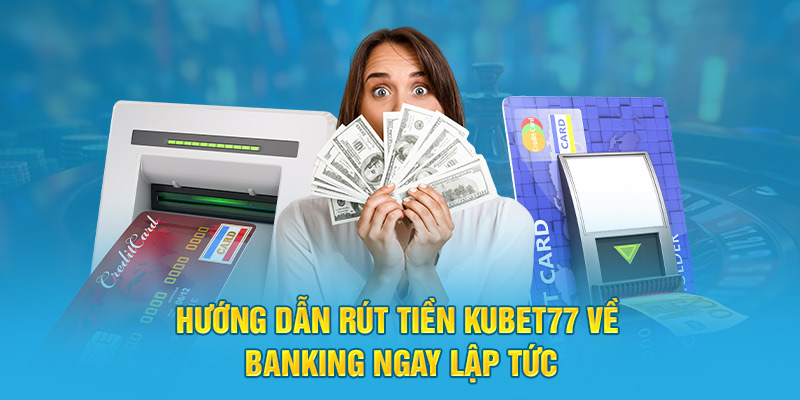 Hướng Dẫn Rút Tiền Kubet77 Về Banking Ngay Lập Tức 1 Hướng dẫn rút tiền KUBET77 Về Banking ngay lập tức
