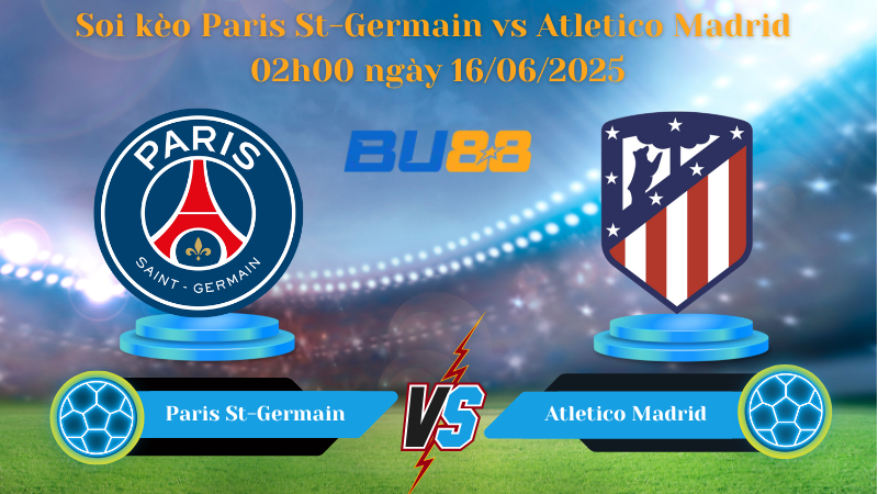 Soi kèo Paris St-Germain vs Atletico Madrid 02h00 ngày 16/06/2025