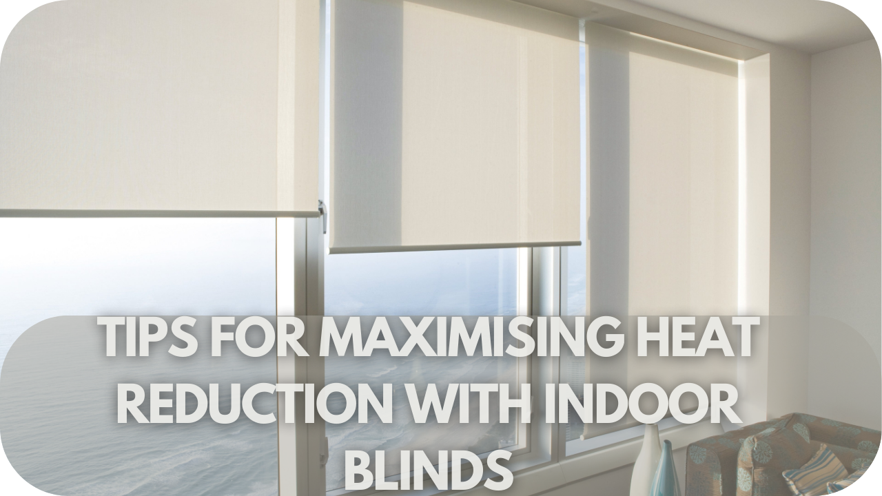 Effective tips to maximize heat reduction using indoor blinds.