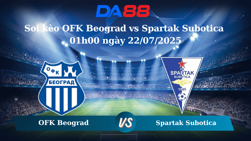 Soi kèo OFK Beograd vs Spartak Subotica 01h00 ngày 22/07/2025