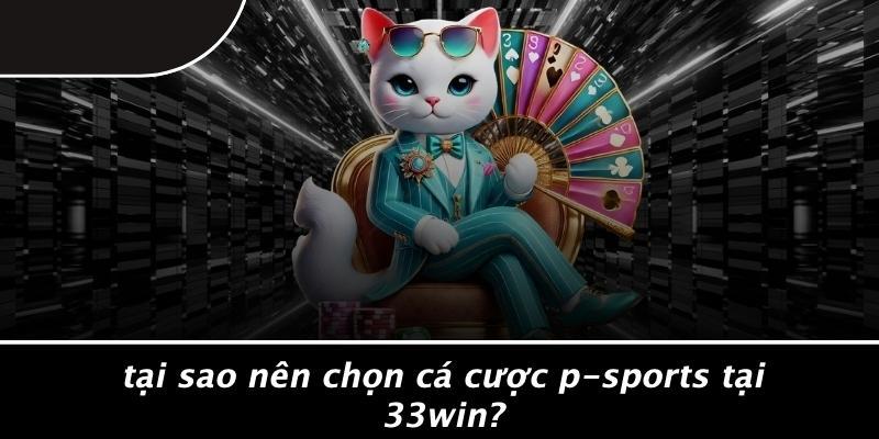 Tại Sao Nên Chọn Cá Cược P-sports Tại 33Win?