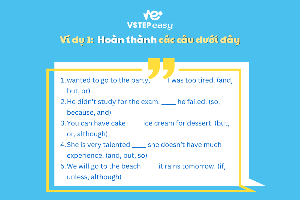 Ví dụ 1: Hoàn thành các câu dưới đây bằng cách chọn liên từ thích hợp từ các lựa chọn trong ngoặc.
