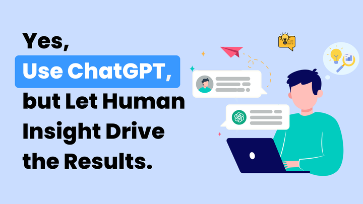 Yes, Use ChatGPT, but Let Human Insight Drive the Results.