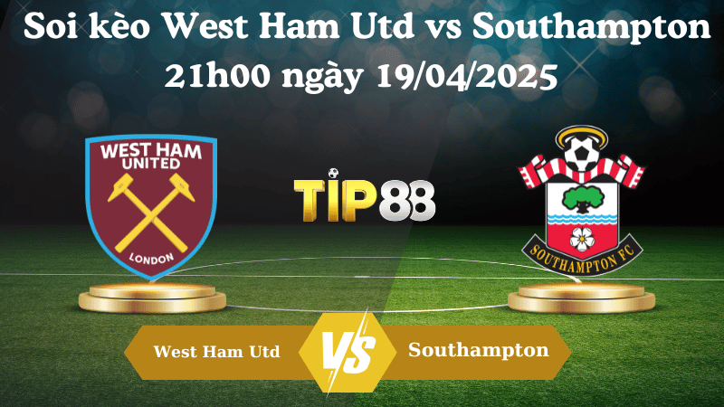Soi kèo West Ham Utd vs Southampton 21h00 ngày 19/04/2025 