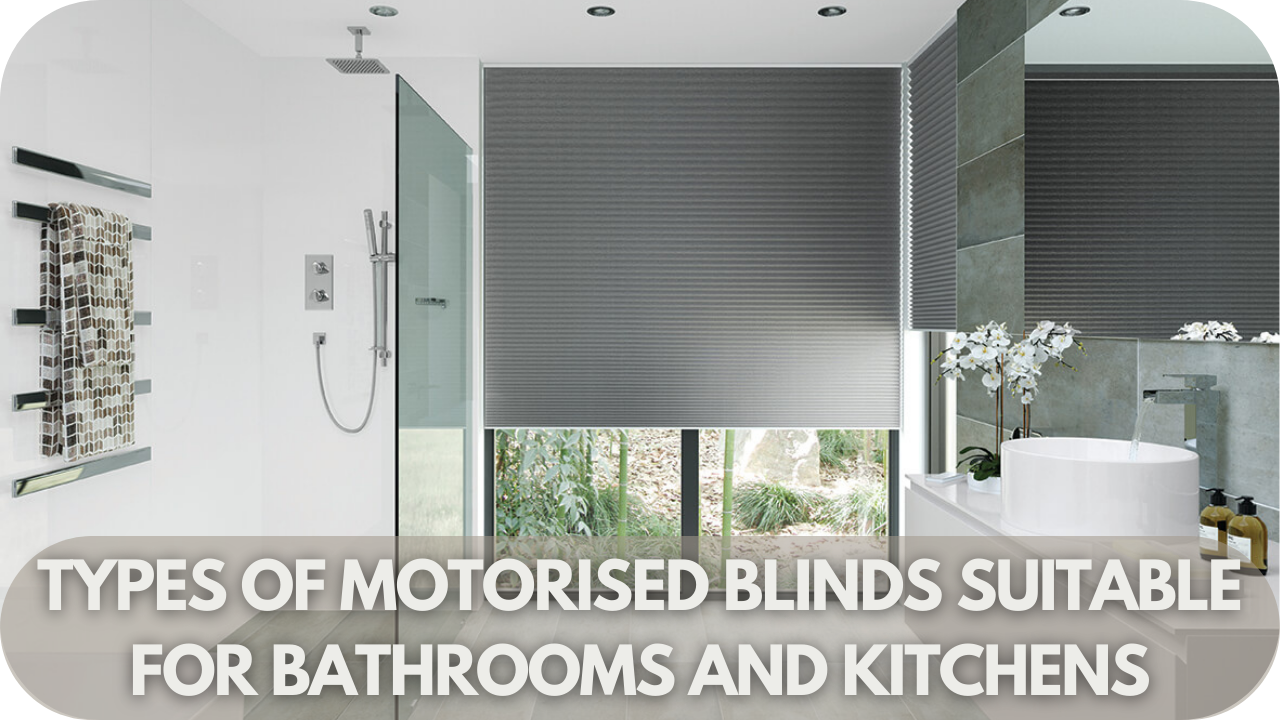 Types of Motorised Blinds Suitable for Bathrooms and Kitchens