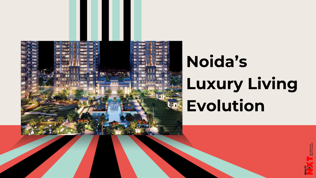 Noida's Real Estate Renaissance: From Mid-Range To Luxury