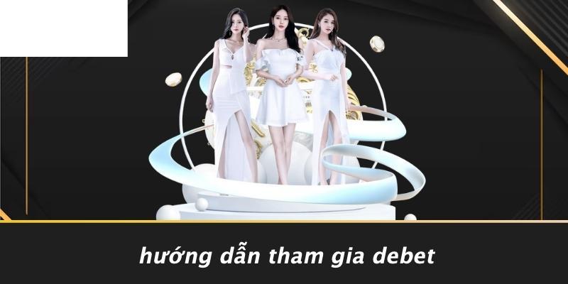 Hướng Dẫn Tham Gia DEBET