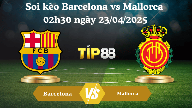 Soi kèo Barcelona vs Mallorca 02h30 ngày 23/04/2025