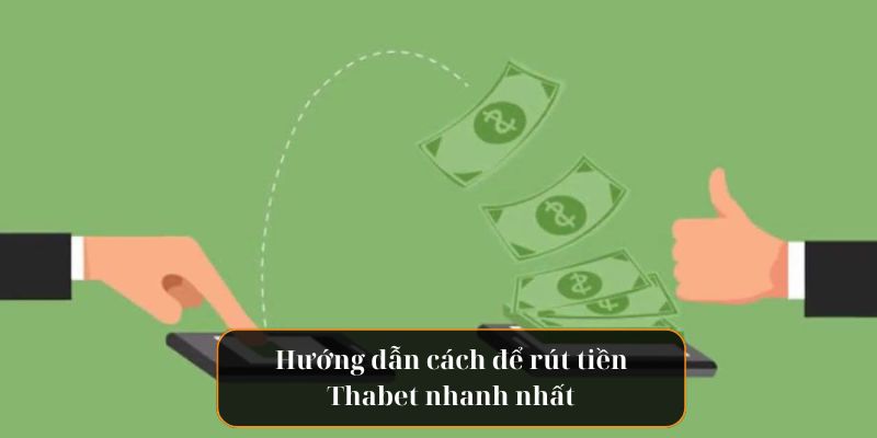 Hướng dẫn cách để rút tiền Thabet nhanh nhất