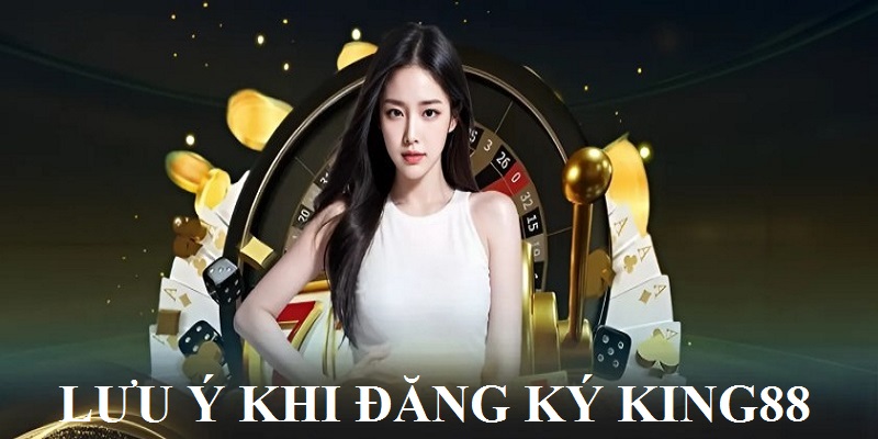 Những lưu ý cần nhớ khi đăng ký KING88