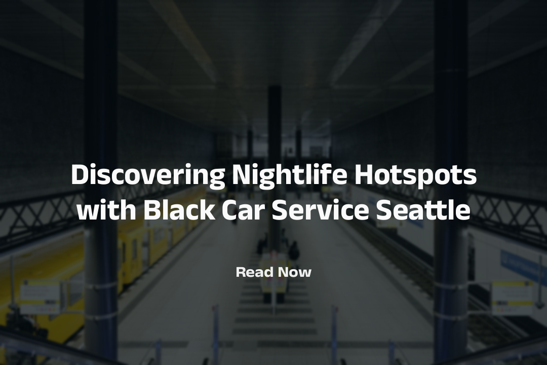 Discovering Nightlife Hotspots with Black Car Service Seattle