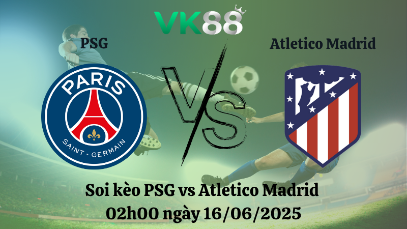 Soi kèo PSG vs Atletico Madrid 02:00 ngày 16/06/2025