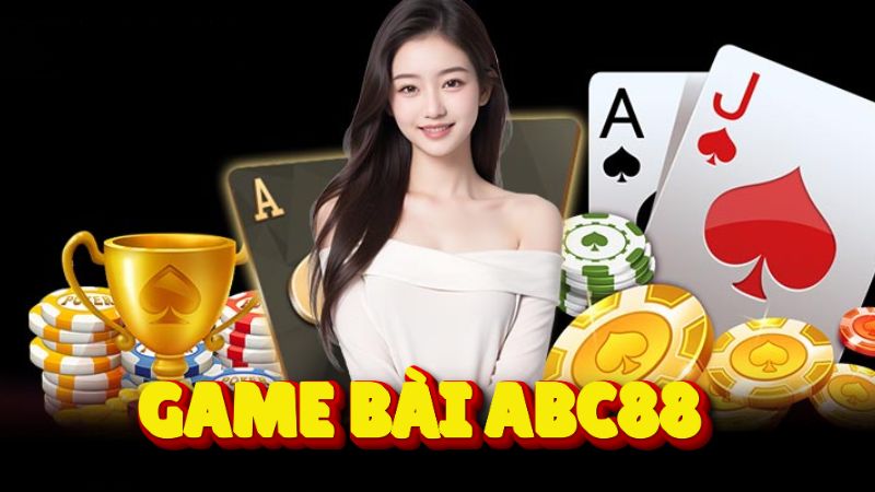 Game bài ABC88 - Lựa sự chọn hoàn hảo cho các cược thủ