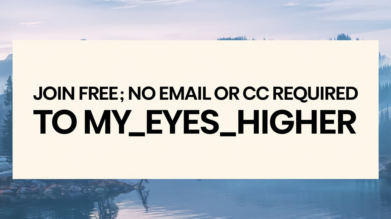 Join Free No Email or CC Required My_Eyes_Higher