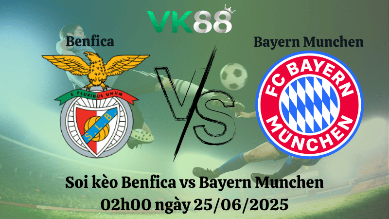 Soi kèo Benfica vs Bayern Munchen 02h00 ngày 25/06/2025