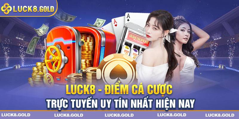 Khám Phá Thế Giới Của LUCK8 - Điểm Đến Cho Những Tâm Hồn Yêu Thích Cá Cược