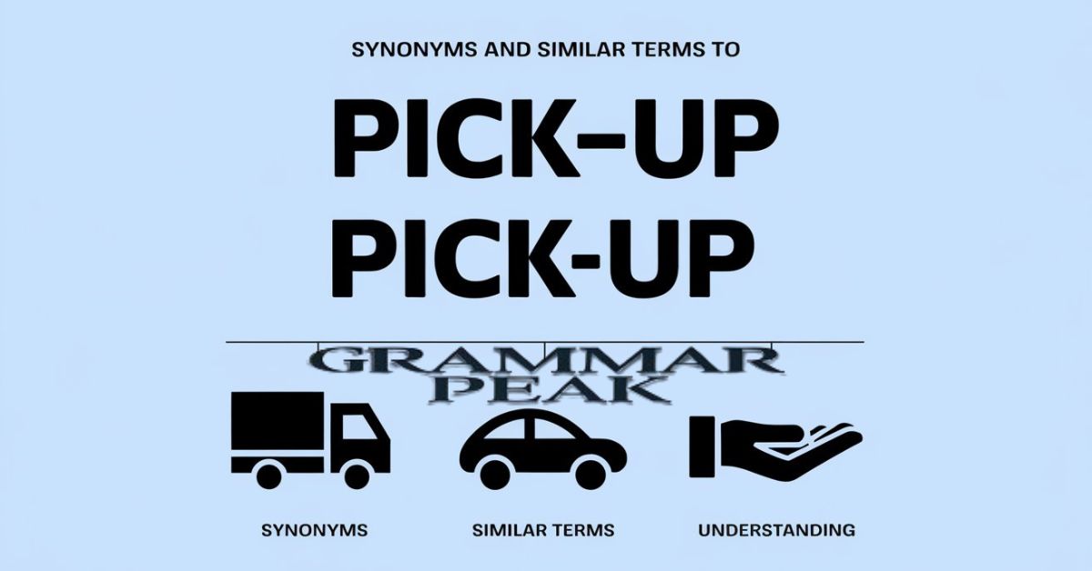 Synonyms and Similar Terms to “Pickup” or “Pick-up” and “Pick Up”