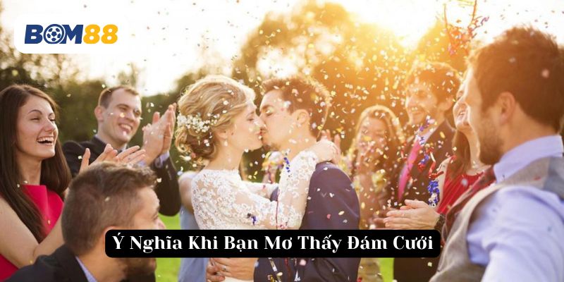 Mơ thấy đám cưới là dấu hiệu về tình cảm và mong muốn hạnh phúc