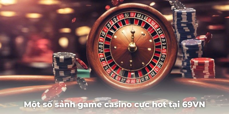 Một số sảnh game casino cực hot tại 69VN