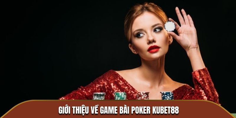 Giới thiệu về game bài Poker Kubet88