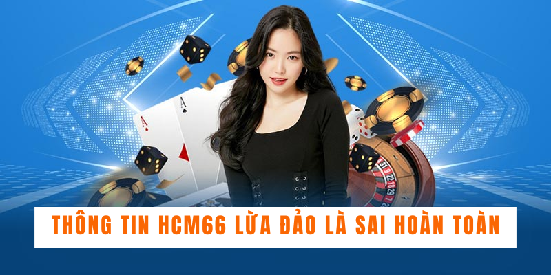 Thông tin HCM66 lừa đảo là sai hoàn toàn