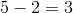 5-2=3