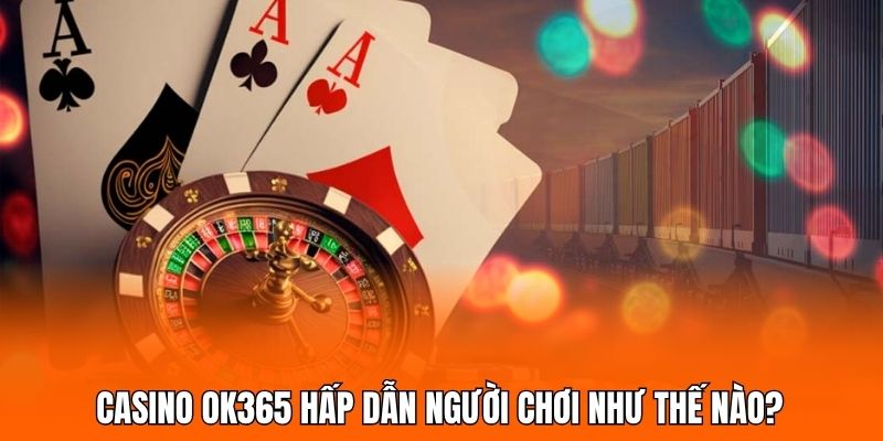Casino OK365 hấp dẫn người chơi như thế nào?