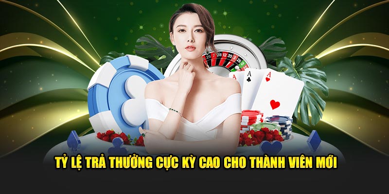 Tỷ lệ trả thưởng cực kỳ cao cho thành viên mới