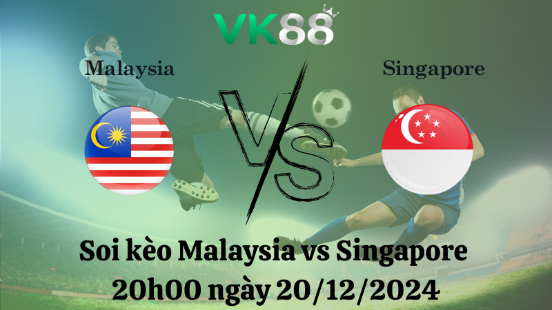 Nhận định soi kèo Malaysia vs Singapore 20h00 ngày 20/12/2024