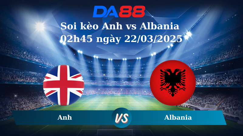 Nhận định soi kèo Anh vs Albania 02h45 ngày 22/03/2025