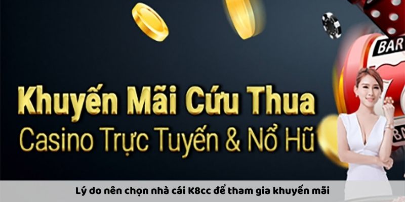 Lý do nên chọn nhà cái K8cc để tham gia khuyến mãi