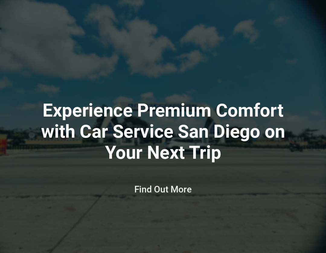 Experience Premium Comfort with Car Service San Diego on Your Next Trip