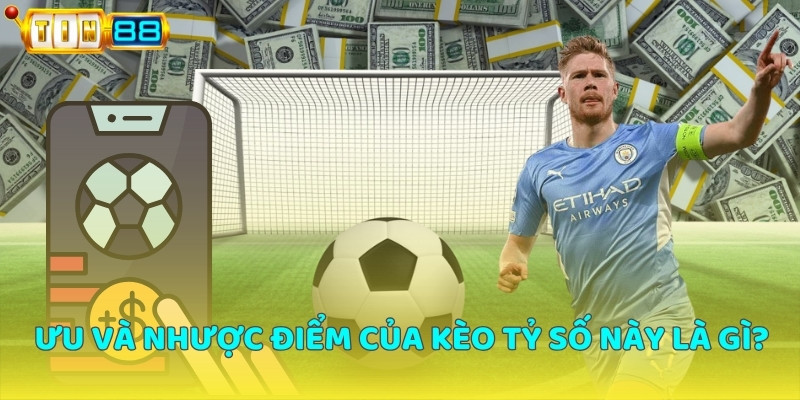 Ưu và nhược điểm của kèo tỷ số này là gì?