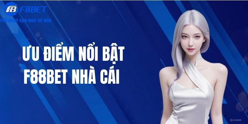 Ưu điểm tạo nên tên tuổi nhà cái F88BET