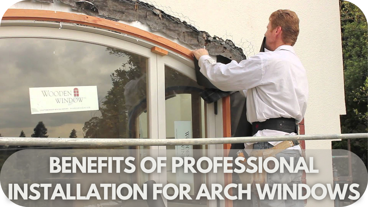 Benefits of professional arch window installation