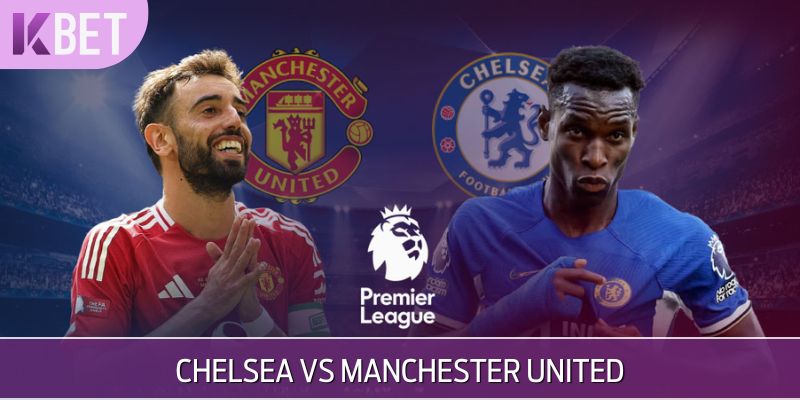 Soi Kèo Chelsea vs Manchester United Đại Chiến