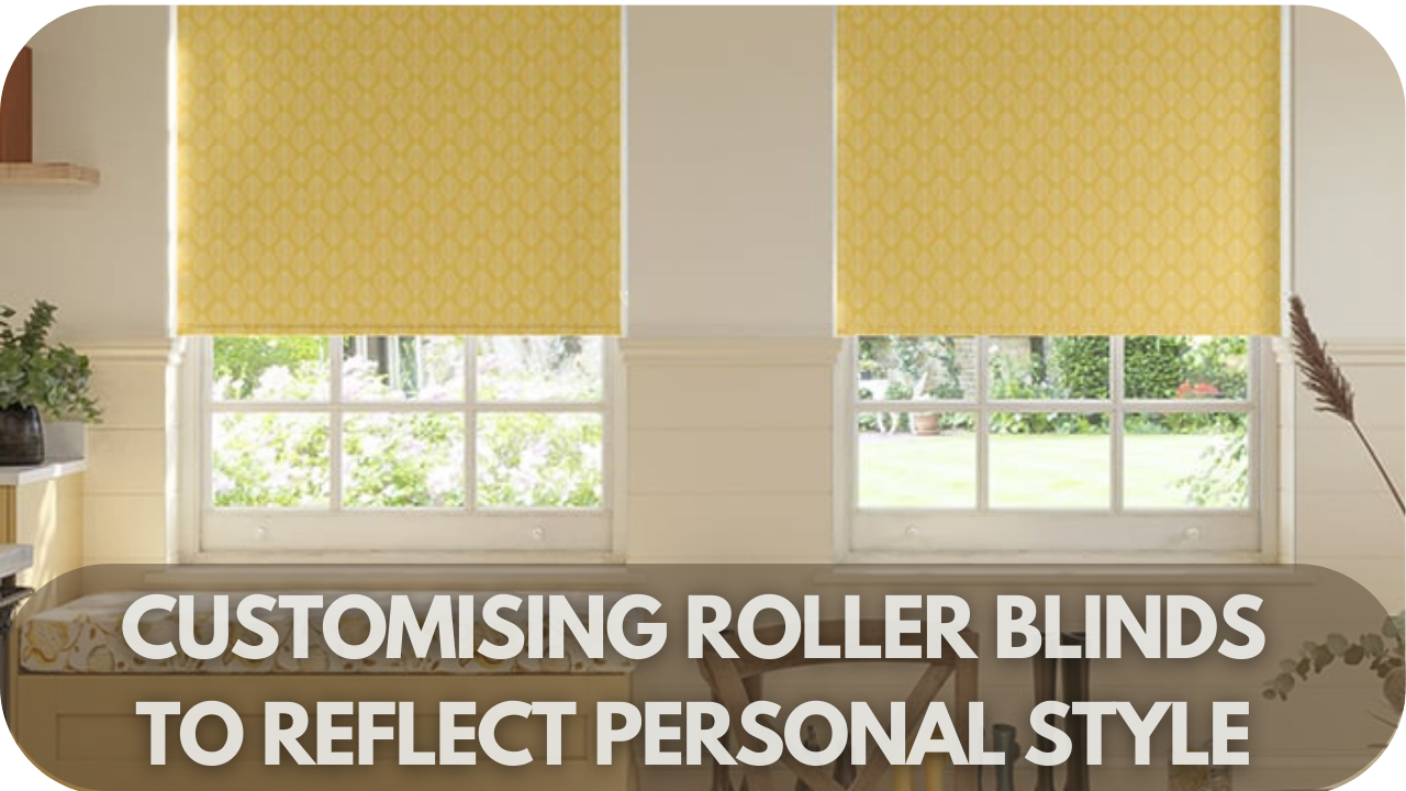 Customising Roller Blinds to Reflect Personal Style