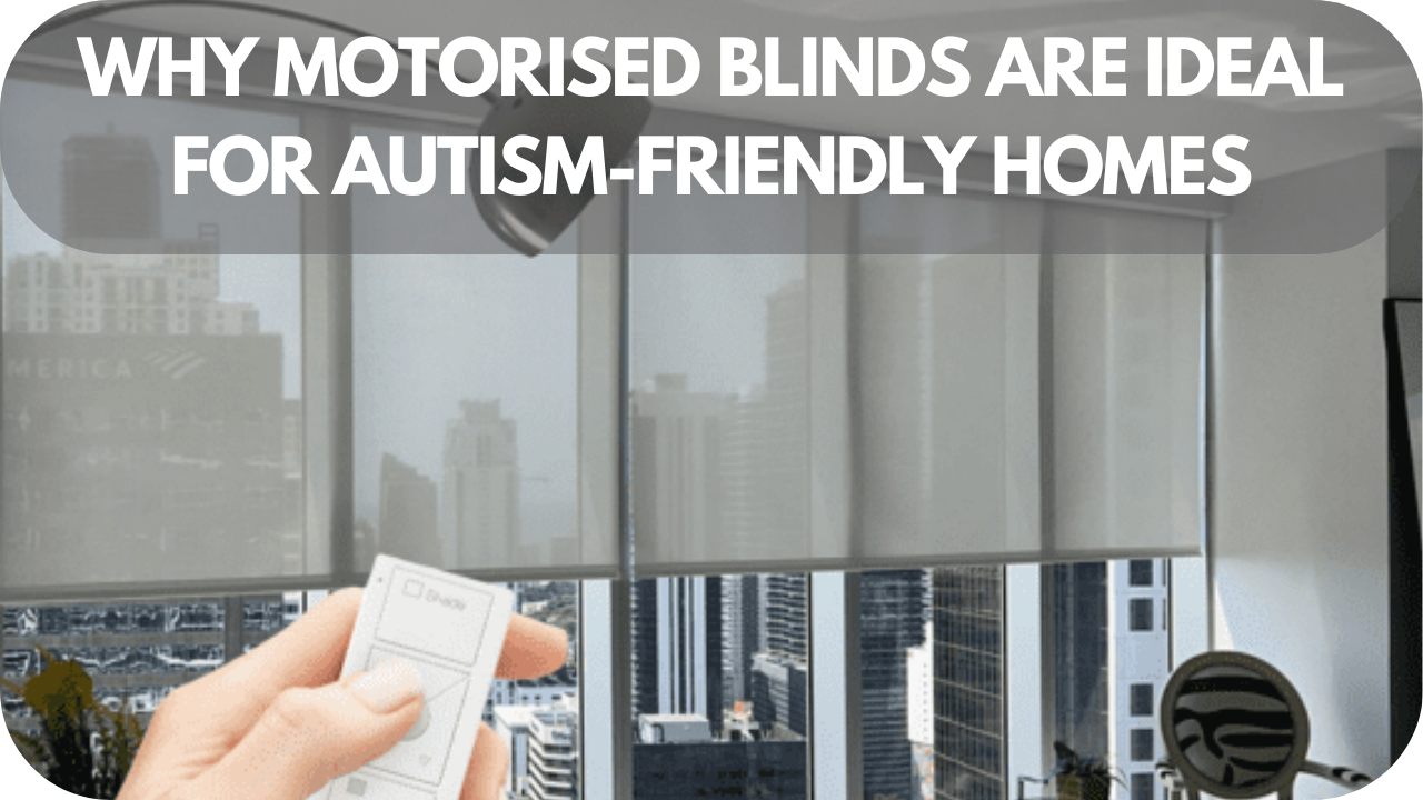 Why Motorised Blinds Are Ideal for Autism-Friendly Homes