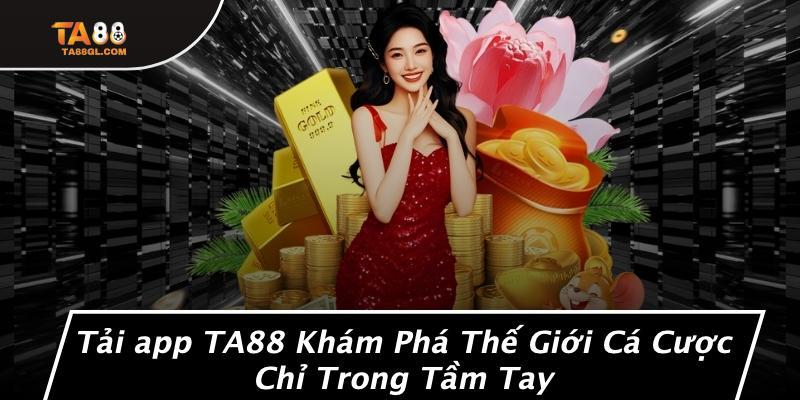 Tải app TA88 Khám Phá Thế Giới Cá Cược Chỉ Trong Tầm Tay