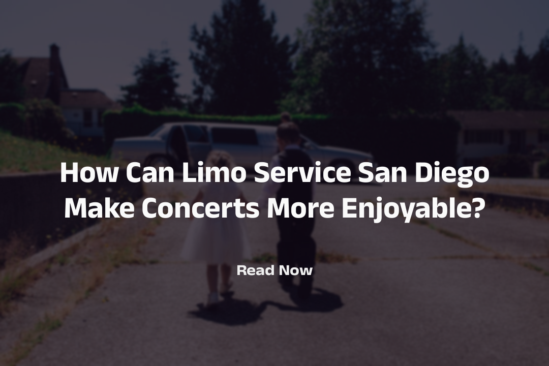 How Can Limo Service San Diego Make Concerts More Enjoyable?