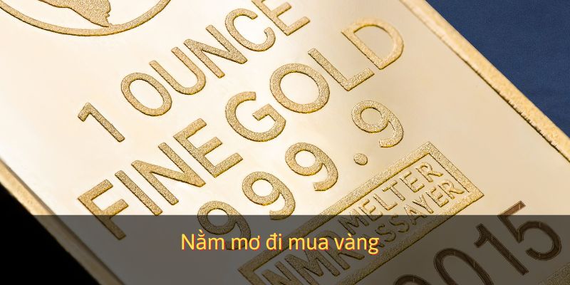 Nằm mơ đi mua vàng mang lại điềm may mắn
