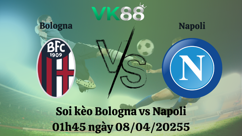 Soi kèo Bologna vs Napoli 01h45 ngày 08/04/2025