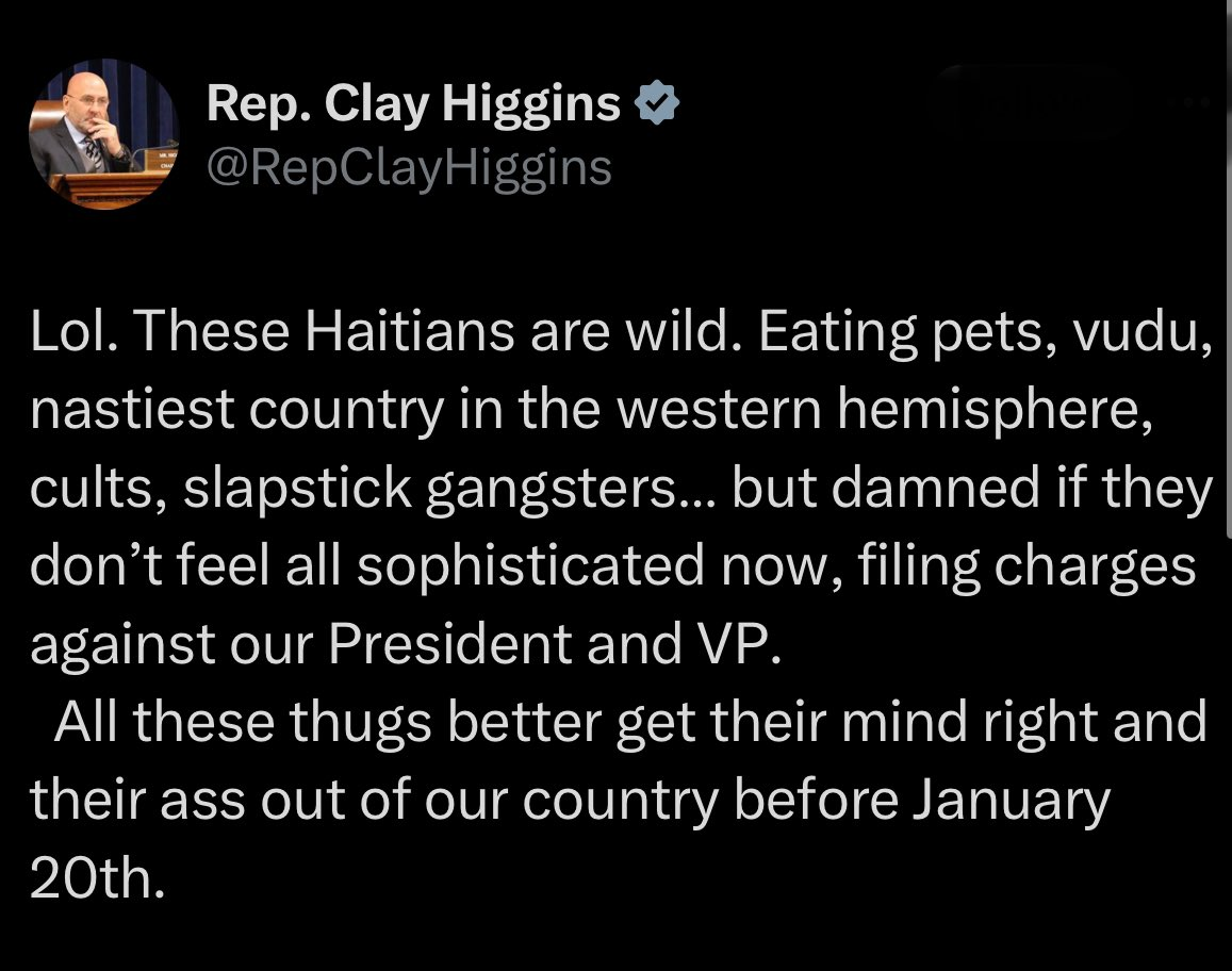 Tweet from Rep. Clay Higgins: Lol. These Haitians are wild. Eating pets, vudu, nastiest country in the western hemisphere, cults, slapstick gangsters... but damned if they don't feel all sophisticated now, filing charges against our President and VP. All these thugs better get their mind right and their ass out of the country before January 20th.