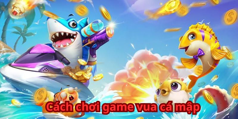 Cách chơi game vua cá mập